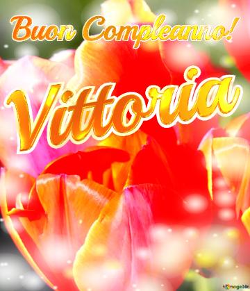 Buon Compleanno! Vittoria  Il Tulipano è Un Simbolo Di Devozione, Auguri Per Una Vita Devota E...