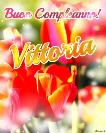 Buon Compleanno! Vittoria  La Bellezza Dei Tulipani è Un Richiamo Alla Bellezza Della Vita, Auguri ...