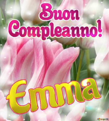       Buon  Compleanno! Emma  La Bellezza Dei Tulipani è Un Richiamo Alla Semplicità Della Vita,...