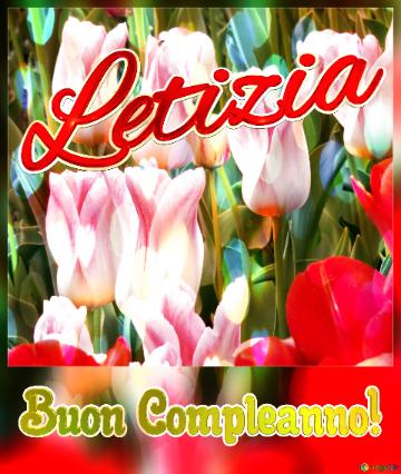 Buon Compleanno! Letizia  Che Questi Tulipani Ti Portino Serenità E Pace Nel Tuo Cuore.