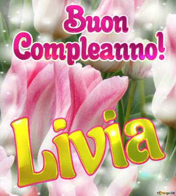       Buon  Compleanno! Livia  La Bellezza Dei Tulipani è Un Richiamo Alla Semplicità Della Vita, ...