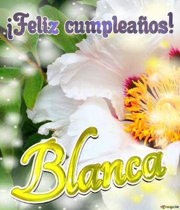 ¡feliz Cumpleaños! Blanca  La Vida En Plenitud: Flores Que Nos Inspiran A Seguir...
