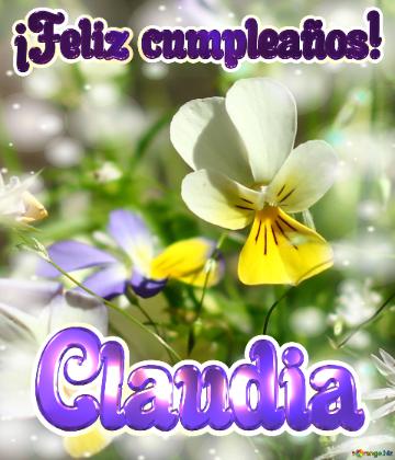 ¡feliz Cumpleaños! Claudia  Mundo De Flores