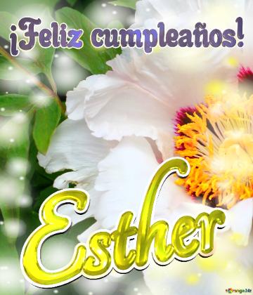 ¡feliz Cumpleaños! Esther  La Vida En Plenitud: Flores Que Nos Inspiran A Seguir...