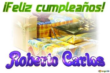 ¡feliz Cumpleaños! Roberto Carlos  Cajas De Regalo