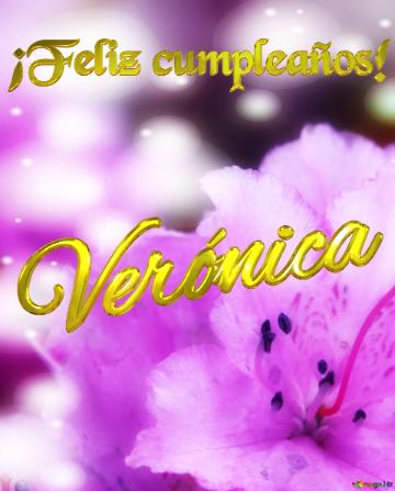 ¡feliz Cumpleaños! Verónica  Flores En Pleno Esplendor