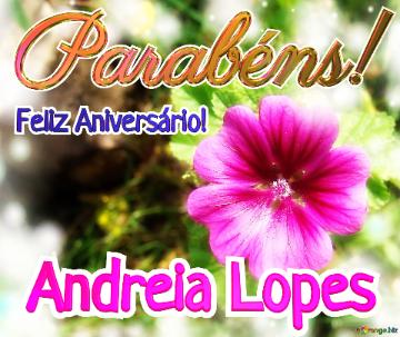 Feliz Aniversário! Parabéns! Andreia Lopes  Flores Da Serenata