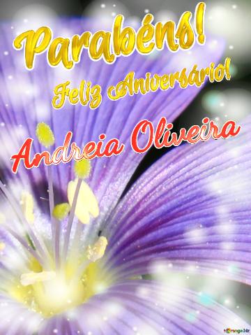 Feliz Aniversário! Parabéns! Andreia Oliveira  Flores Da Liberdade