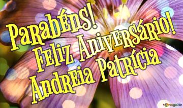 Feliz Aniversário! Parabéns! Andreia Patrícia 