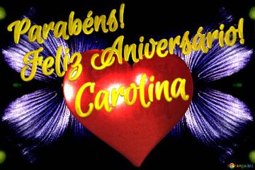 Feliz Aniversário!  Parabéns! Carolina 