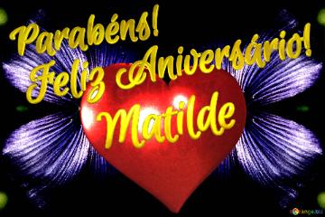 Feliz Aniversário!  Parabéns! Matilde 