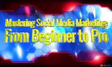 Mastering Social Media Marketing: From Beginner To Pro  Blue Futuristic Shape. Computer Generated...