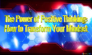 The Power Of Positive Thinking: How To Transform Your Mindset  Blue Futuristic Shape. Computer...