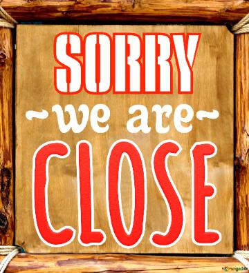 Sorry , We Are Close Sign Wooden Board