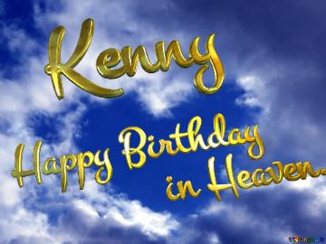 Kenny Happy Birthday    in Heaven.