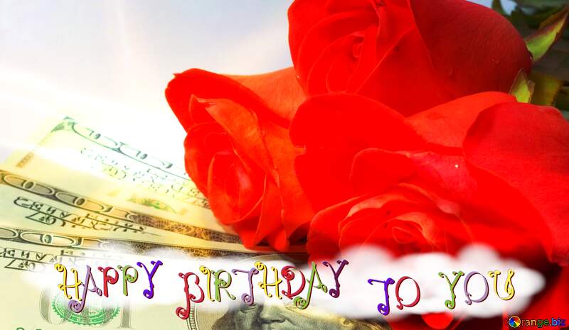 happy birthday to you Roses and dollars. Money card №7269